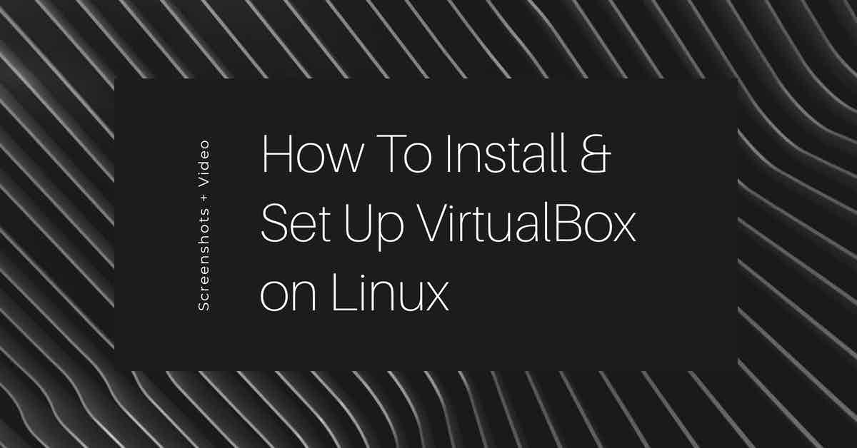 How To Install & Set Up VirtualBox on Linux