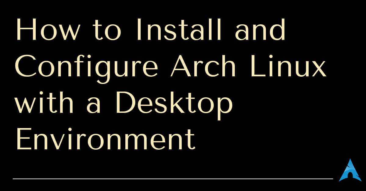 How to Install and Configure Arch Linux with a Desktop Environment