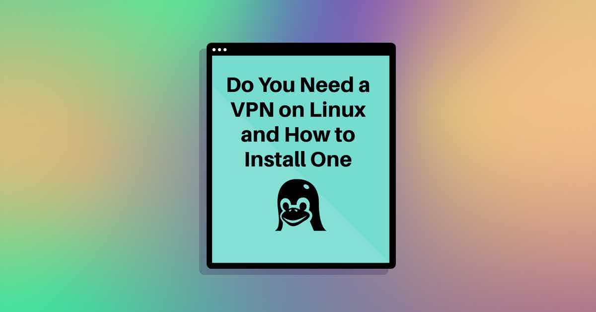 Do You Need a VPN on Linux and How to Install One