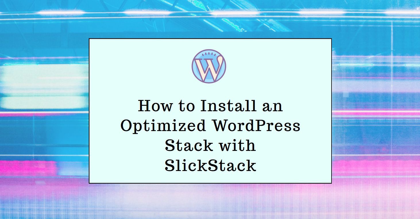 How to Install an Optimized WordPress Stack with SlickStack
