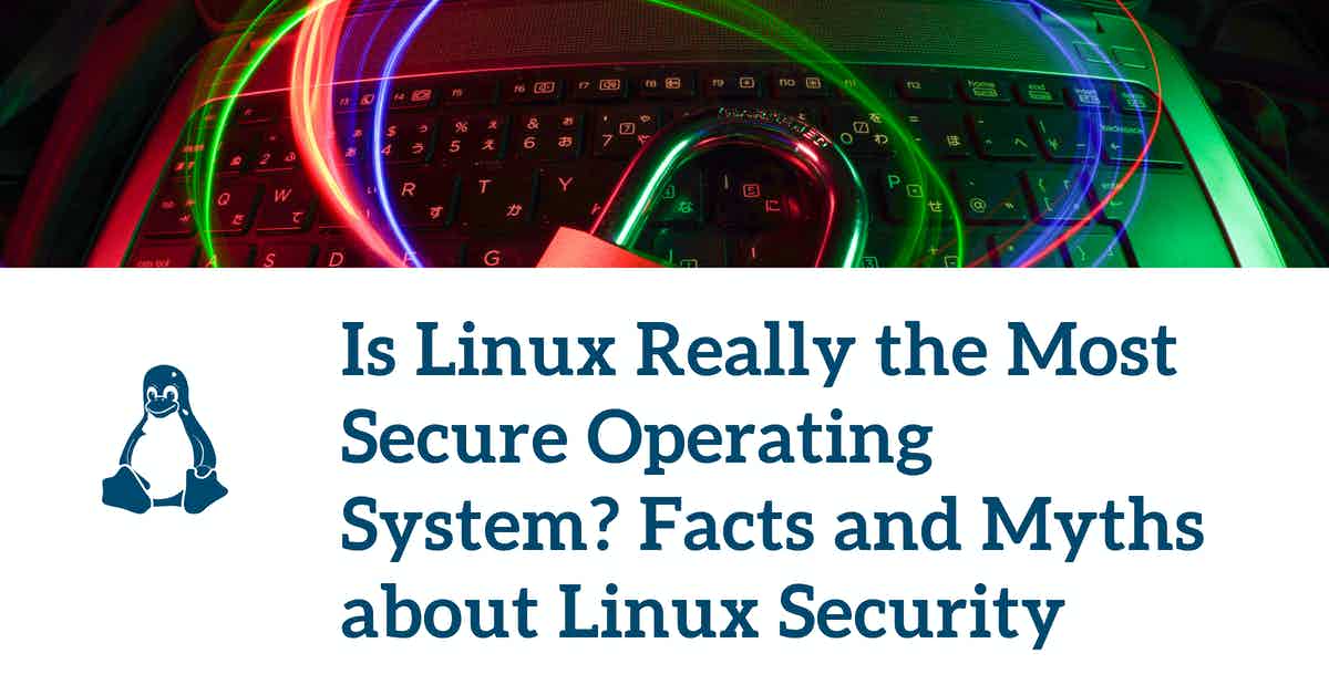Is Linux Really the Most Secure Operating System? Facts and Myths about Linux Security