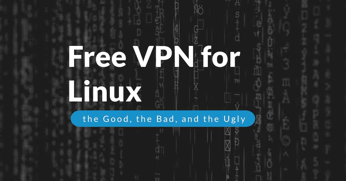 Free VPN for Linux: the Good, the Bad, and the Ugly