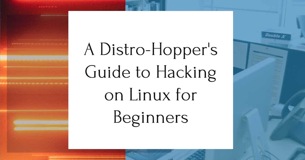 A Distro-Hopper's Guide to Hacking on Linux for Beginners