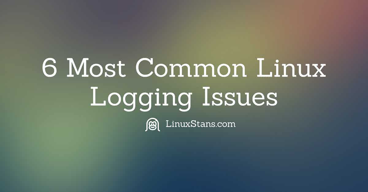 6 Most Common Linux Logging Issues