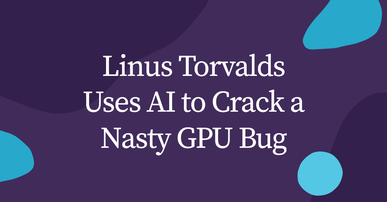 Linus Torvalds Made an AI Debug a GPU Bug, and It Tried to Quit Twice